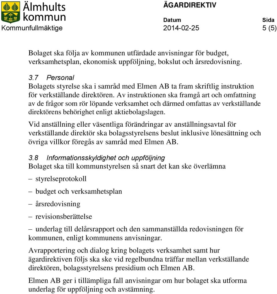 Av instruktionen ska framgå art och omfattning av de frågor som rör löpande verksamhet och därmed omfattas av verkställande direktörens behörighet enligt aktiebolagslagen.