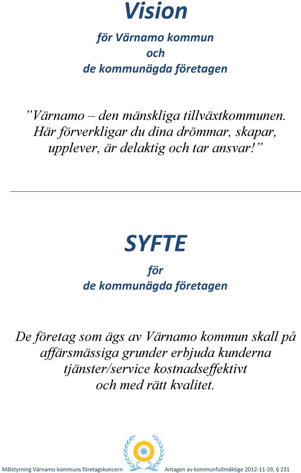 Här förverkligar du dina drömmar, skapar, upplever, är delaktig och tar ansvar!