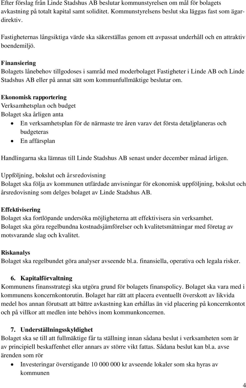 Finansiering Bolagets lånebehov tillgodoses i samråd med moderbolaget Fastigheter i Linde AB och Linde Stadshus AB eller på annat sätt som kommunfullmäktige beslutar om.