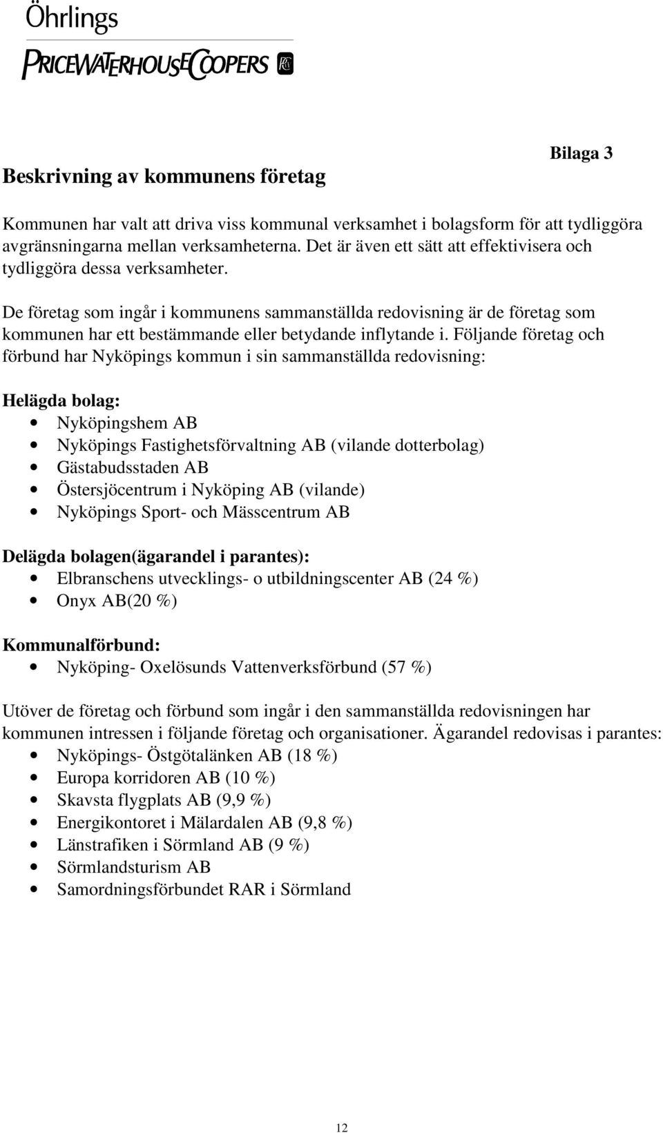 De företag som ingår i kommunens sammanställda redovisning är de företag som kommunen har ett bestämmande eller betydande inflytande i.