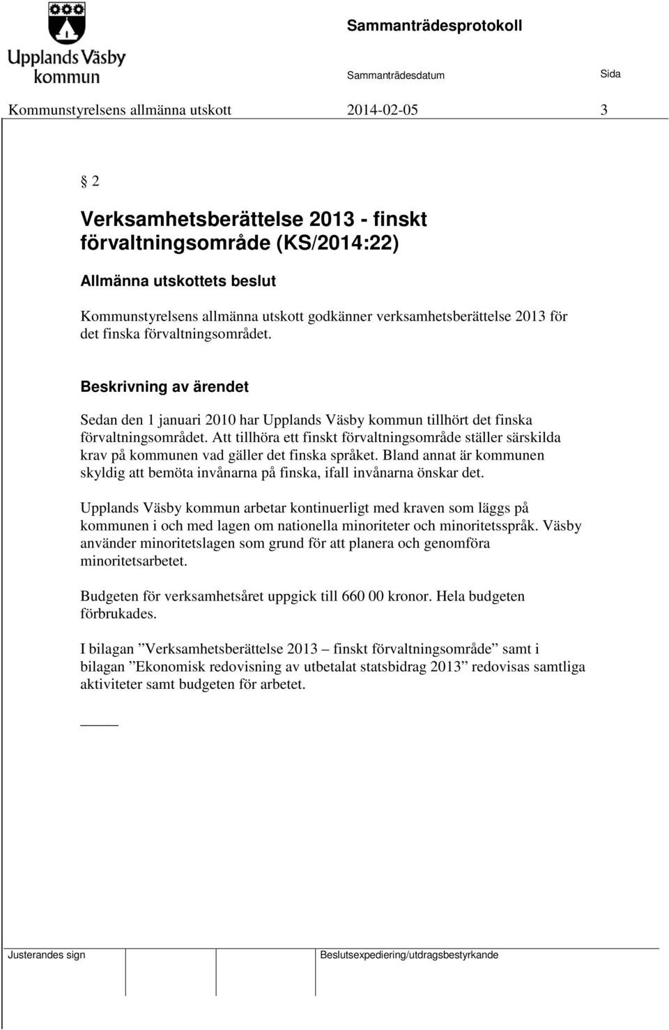 Att tillhöra ett finskt förvaltningsområde ställer särskilda krav på kommunen vad gäller det finska språket. Bland annat är kommunen skyldig att bemöta invånarna på finska, ifall invånarna önskar det.