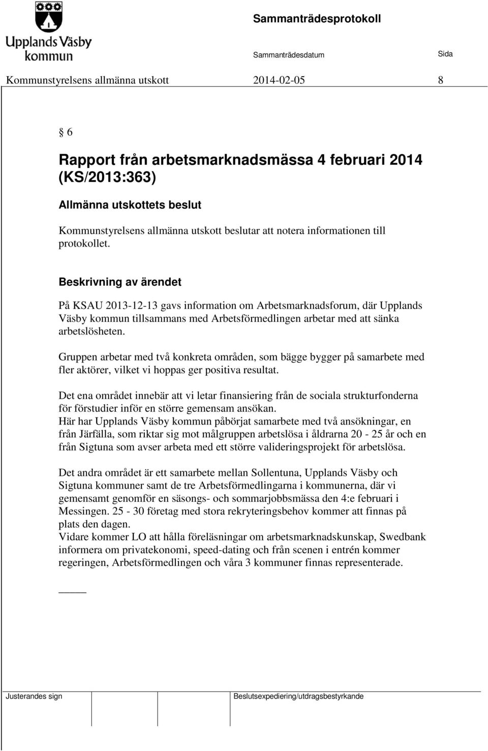 Gruppen arbetar med två konkreta områden, som bägge bygger på samarbete med fler aktörer, vilket vi hoppas ger positiva resultat.