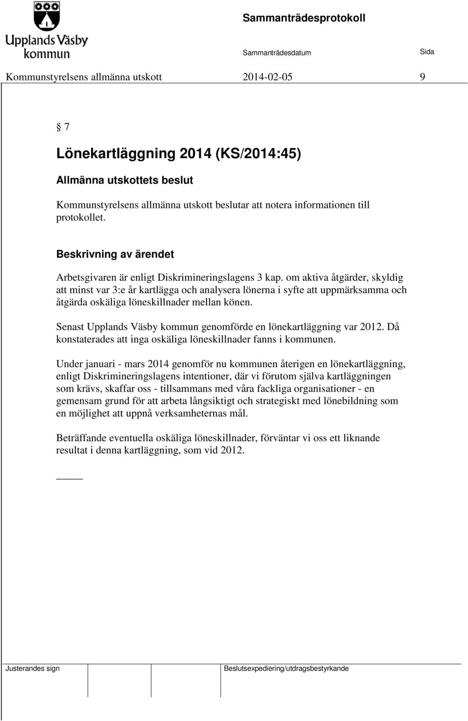 om aktiva åtgärder, skyldig att minst var 3:e år kartlägga och analysera lönerna i syfte att uppmärksamma och åtgärda oskäliga löneskillnader mellan könen.