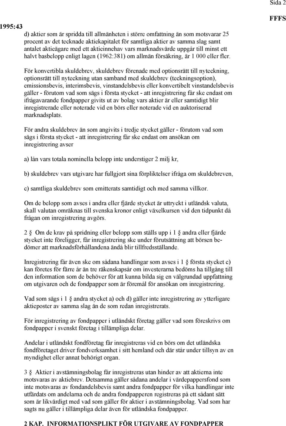 För konvertibla skuldebrev, skuldebrev förenade med optionsrätt till nyteckning, optionsrätt till nyteckning utan samband med skuldebrev (teckningsoption), emissionsbevis, interimsbevis,