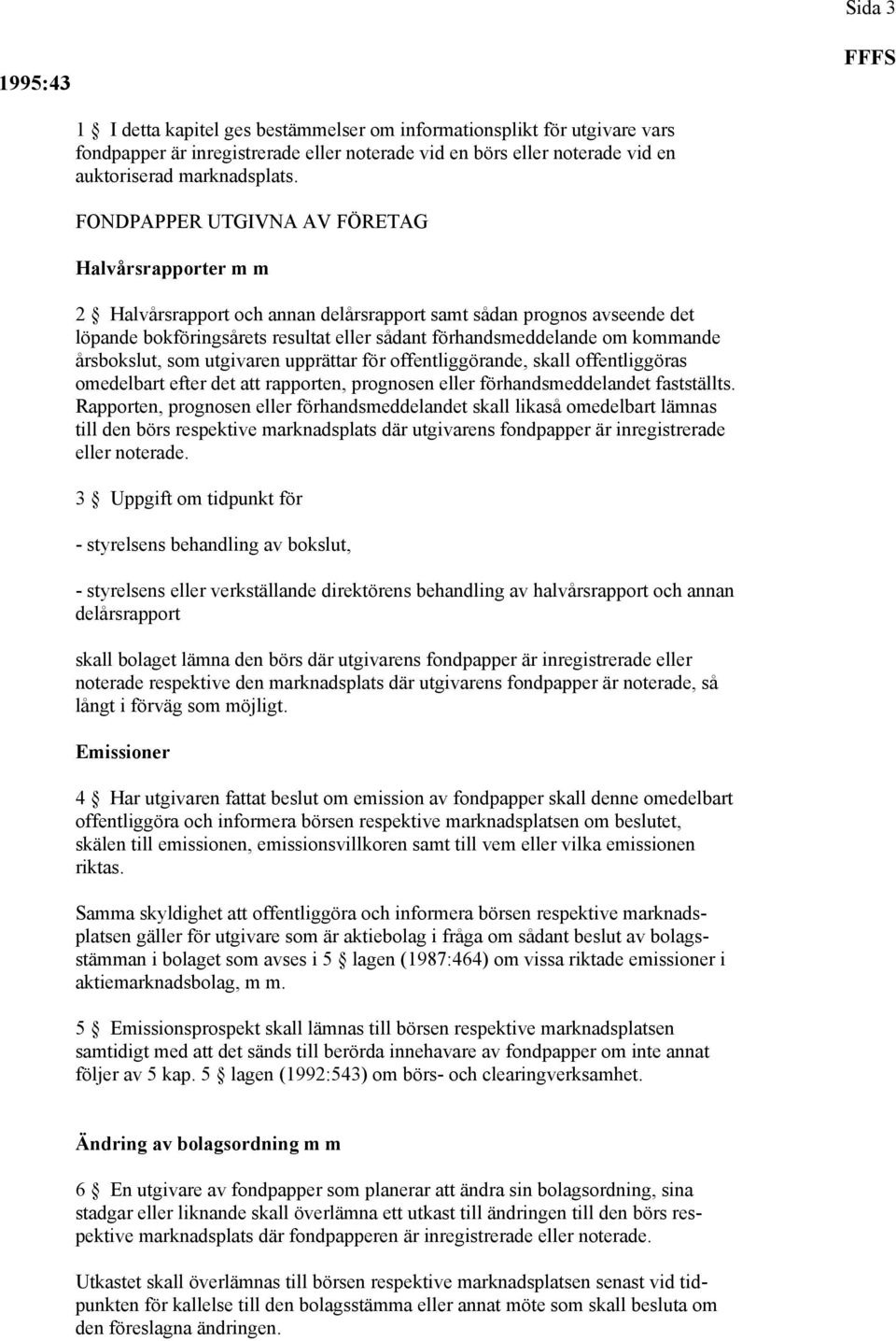 kommande årsbokslut, som utgivaren upprättar för offentliggörande, skall offentliggöras omedelbart efter det att rapporten, prognosen eller förhandsmeddelandet fastställts.