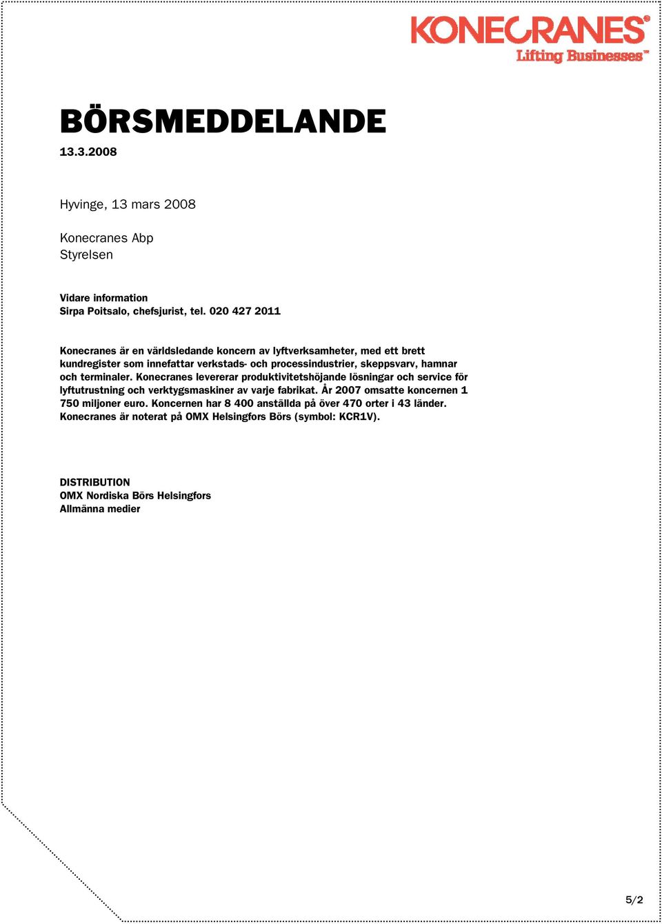 hamnar och terminaler. Konecranes levererar produktivitetshöjande lösningar och service för lyftutrustning och verktygsmaskiner av varje fabrikat.