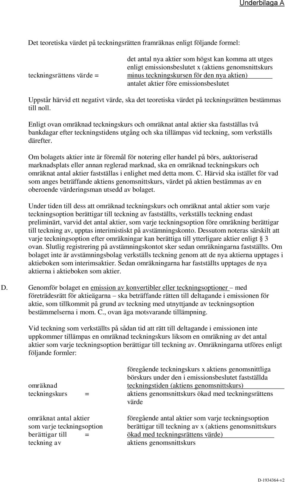 Enligt ovan omräknad teckningskurs och omräknat antal aktier ska fastställas två bankdagar efter teckningstidens utgång och ska tillämpas vid teckning, som verkställs därefter.