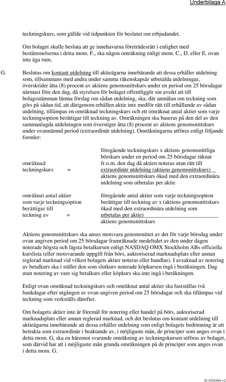 Beslutas om kontant utdelning till aktieägarna innebärande att dessa erhåller utdelning som, tillsammans med andra under samma räkenskapsår utbetalda utdelningar, överskrider åtta (8) procent av