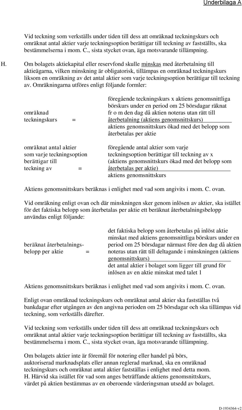 Om bolagets aktiekapital eller reservfond skulle minskas med återbetalning till aktieägarna, vilken minskning är obligatorisk, tillämpas en omräknad teckningskurs liksom en omräkning av det antal