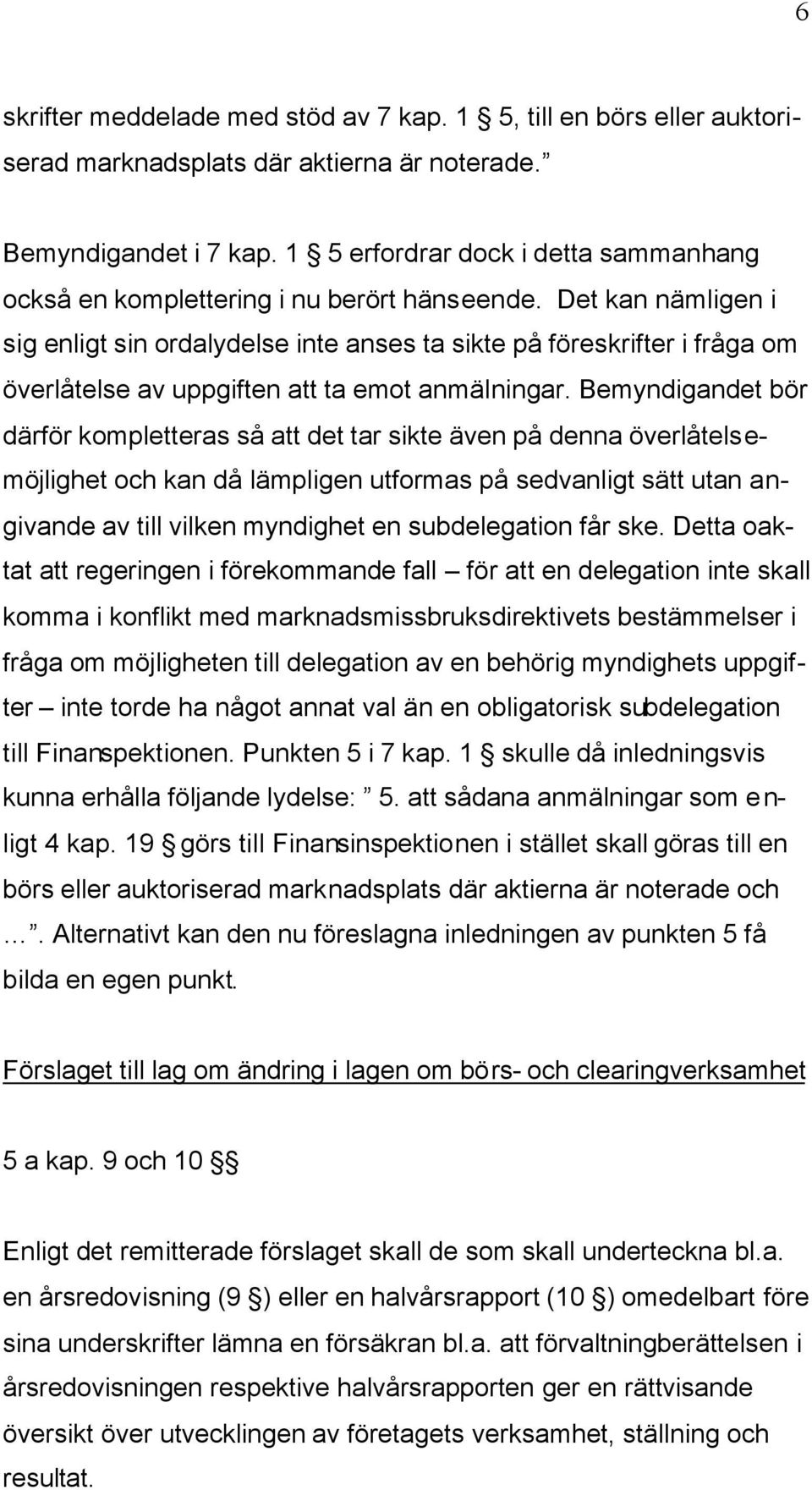 Det kan nämligen i sig enligt sin ordalydelse inte anses ta sikte på föreskrifter i fråga om överlåtelse av uppgiften att ta emot anmälningar.