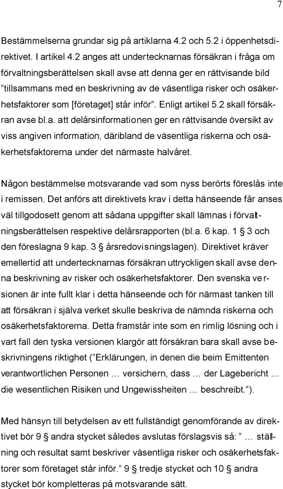 [företaget] står inför. Enligt artikel 5.2 skall försäkran avse bl.a. att delårsinformationen ger en rättvisande översikt av viss angiven information, däribland de väsentliga riskerna och osäkerhetsfaktorerna under det närmaste halvåret.