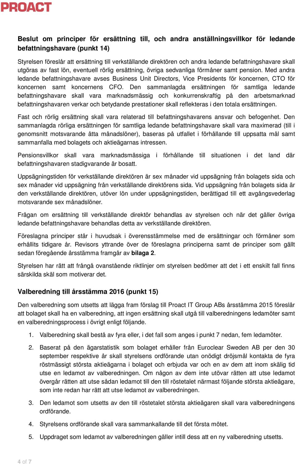 Med andra ledande befattningshavare avses Business Unit Directors, Vice Presidents för koncernen, CTO för koncernen samt koncernens CFO.