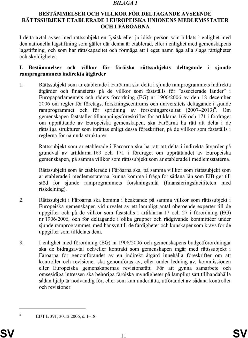 äga alla slags rättigheter och skyldigheter. I. Bestämmelser och villkor för färöiska rättssubjekts deltagande i sjunde ramprogrammets indirekta åtgärder 1.