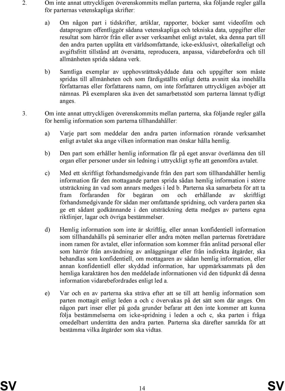 upplåta ett världsomfattande, icke-exklusivt, oåterkalleligt och avgiftsfritt tillstånd att översätta, reproducera, anpassa, vidarebefordra och till allmänheten sprida sådana verk.