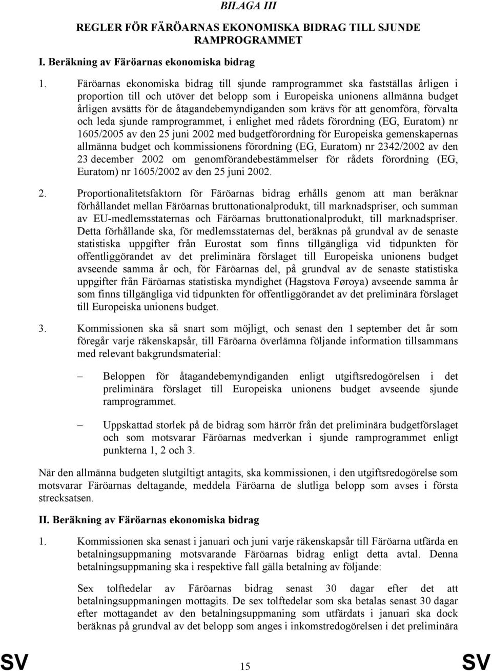 åtagandebemyndiganden som krävs för att genomföra, förvalta och leda sjunde ramprogrammet, i enlighet med rådets förordning (EG, Euratom) nr 1605/2005 av den 25 juni 2002 med budgetförordning för