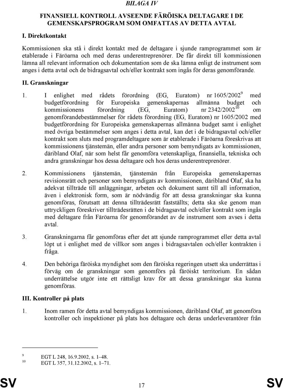 De får direkt till kommissionen lämna all relevant information och dokumentation som de ska lämna enligt de instrument som anges i detta avtal och de bidragsavtal och/eller kontrakt som ingås för