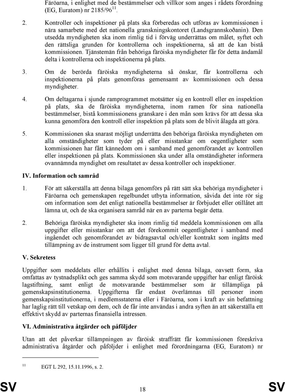 Den utsedda myndigheten ska inom rimlig tid i förväg underrättas om målet, syftet och den rättsliga grunden för kontrollerna och inspektionerna, så att de kan bistå kommissionen.