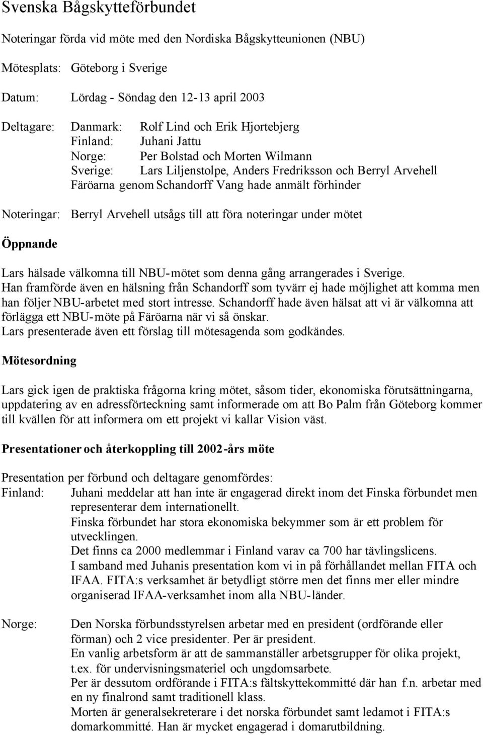 förhinder Noteringar: Berryl Arvehell utsågs till att föra noteringar under mötet Öppnande Lars hälsade välkomna till NBU-mötet som denna gång arrangerades i Sverige.