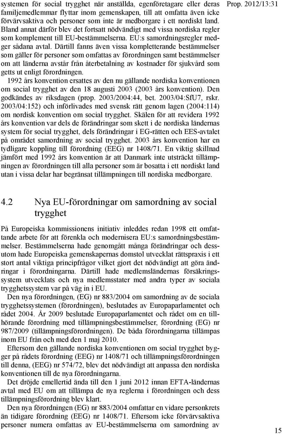 Därtill fanns även vissa kompletterande bestämmelser som gäller för personer som omfattas av förordningen samt bestämmelser om att länderna avstår från återbetalning av kostnader för sjukvård som