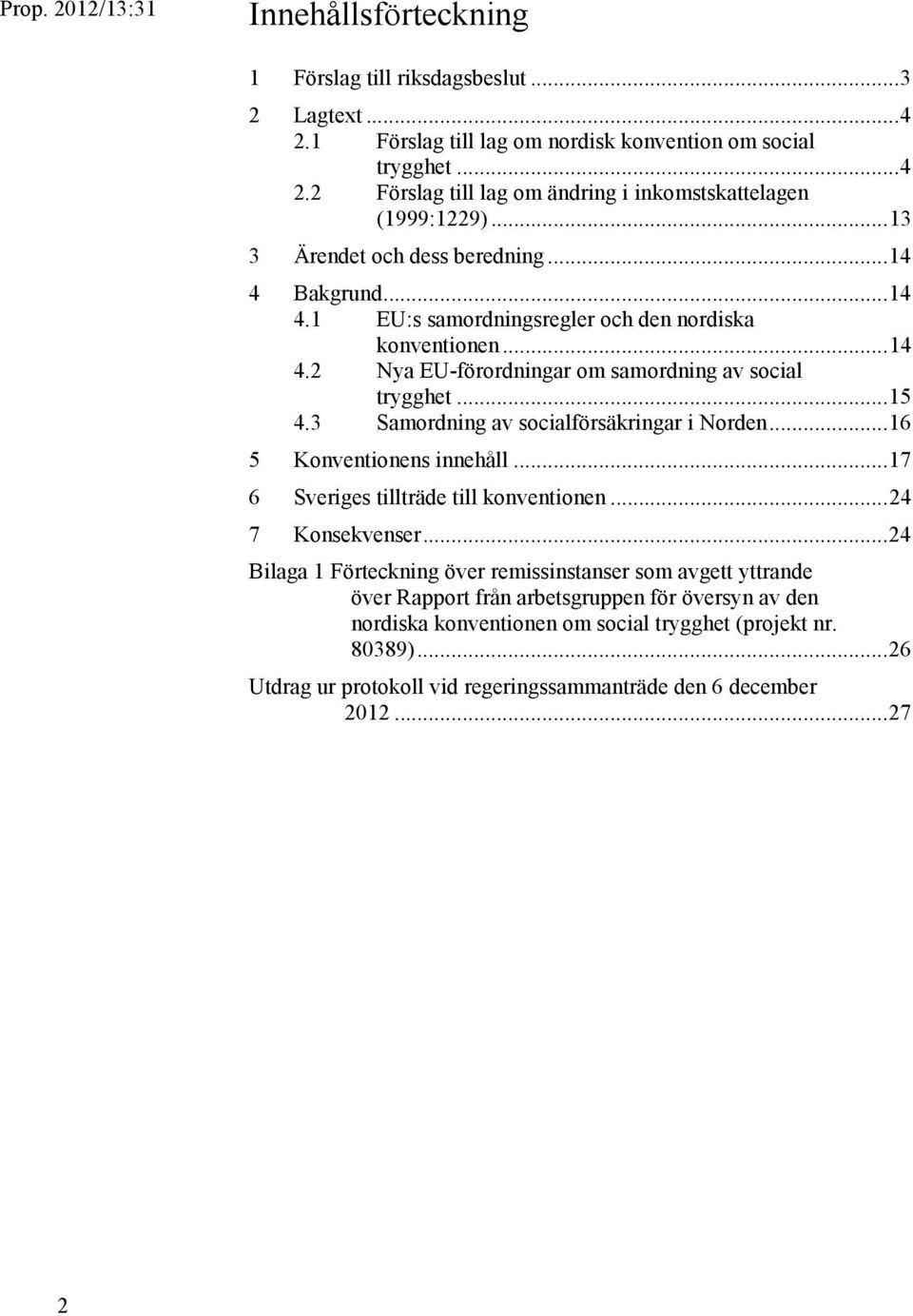 3 Samordning av socialförsäkringar i Norden... 16 5 Konventionens innehåll... 17 6 Sveriges tillträde till konventionen... 24 7 Konsekvenser.