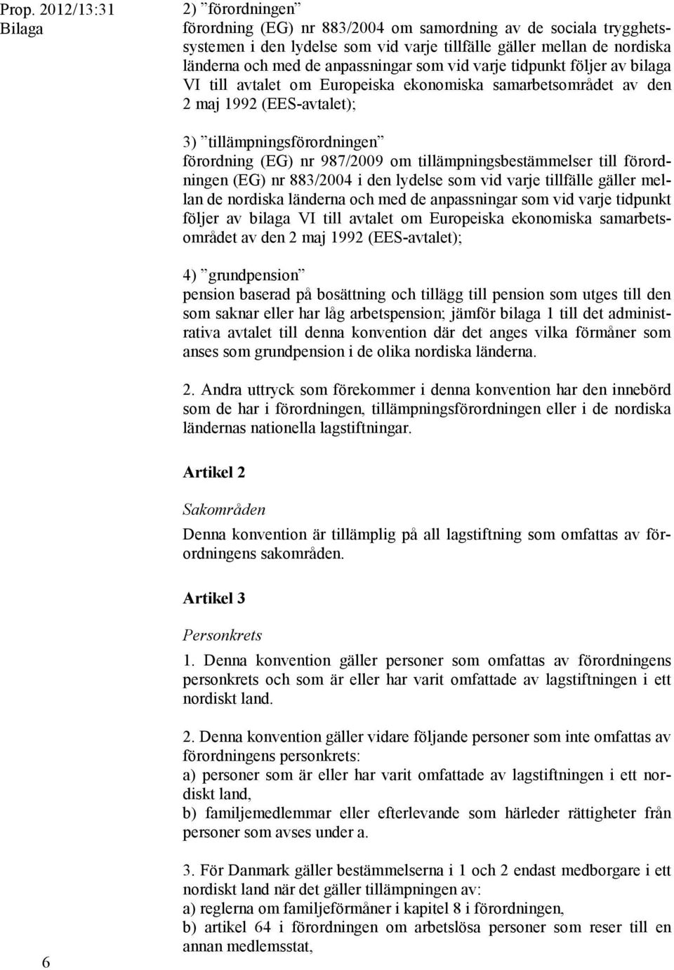 om tillämpningsbestämmelser till förordningen (EG) nr 883/2004 i den lydelse som vid varje tillfälle gäller mellan de nordiska länderna och med de anpassningar som vid varje tidpunkt följer av bilaga