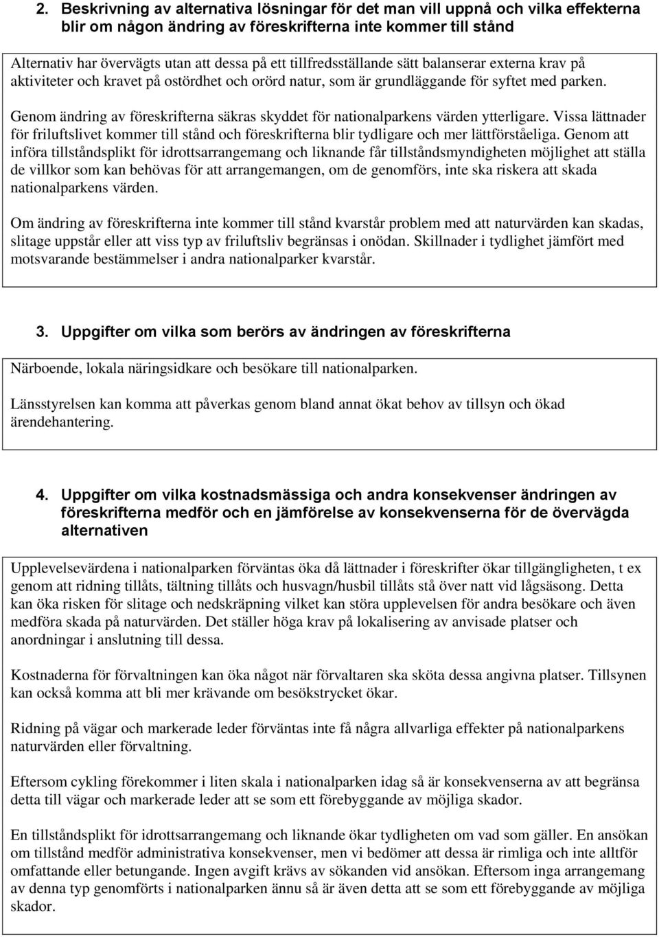 Genom ändring av föreskrifterna säkras skyddet för nationalparkens värden ytterligare. Vissa lättnader för friluftslivet kommer till stånd och föreskrifterna blir tydligare och mer lättförståeliga.