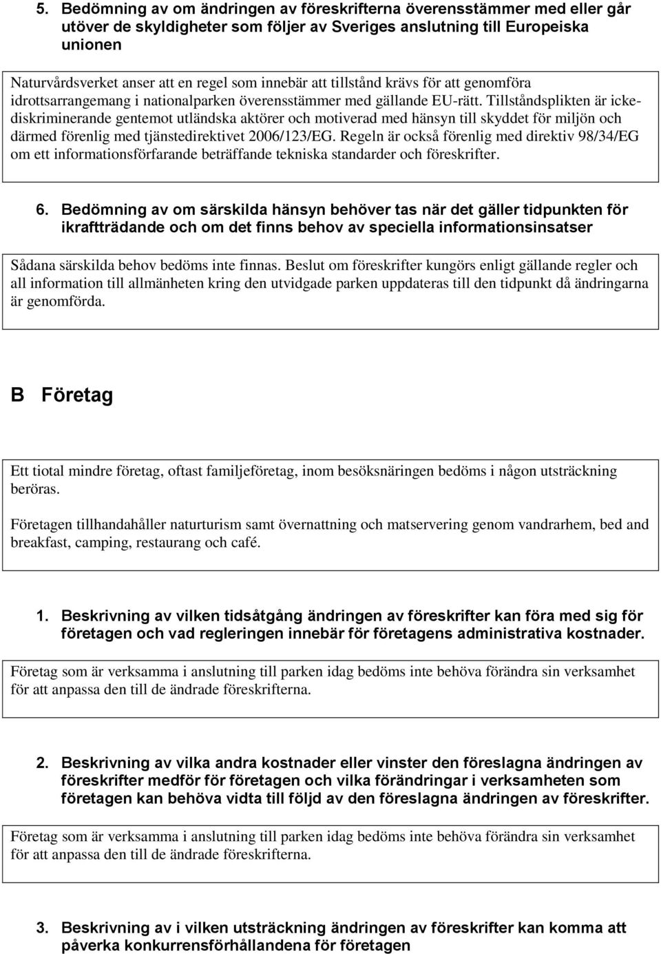 Tillståndsplikten är ickediskriminerande gentemot utländska aktörer och motiverad med hänsyn till skyddet för miljön och därmed förenlig med tjänstedirektivet 2006/123/EG.