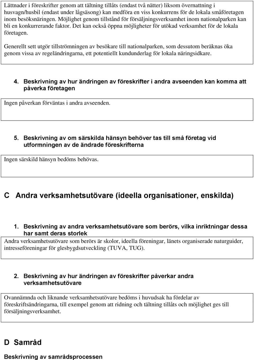 Generellt sett utgör tillströmningen av besökare till nationalparken, som dessutom beräknas öka genom vissa av regeländringarna, ett potentiellt kundunderlag för lokala näringsidkare. 4.