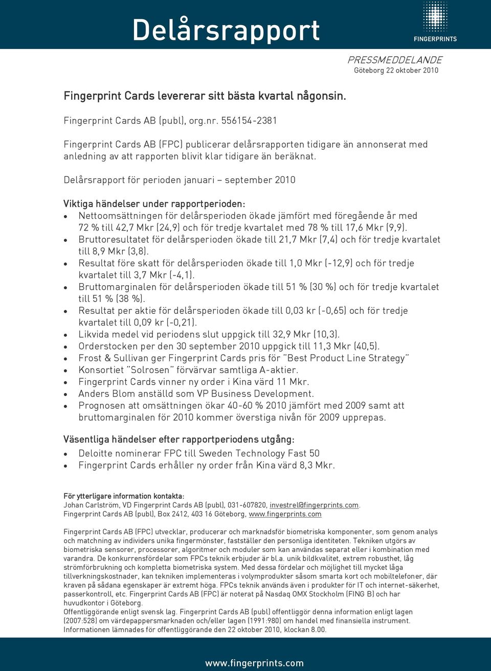 Delårsrapport för perioden januari september 2010 Viktiga händelser under rapportperioden: Nettoomsättningen för delårsperioden ökade jämfört med föregående år med 72 % till 42,7 Mkr (24,9) och för
