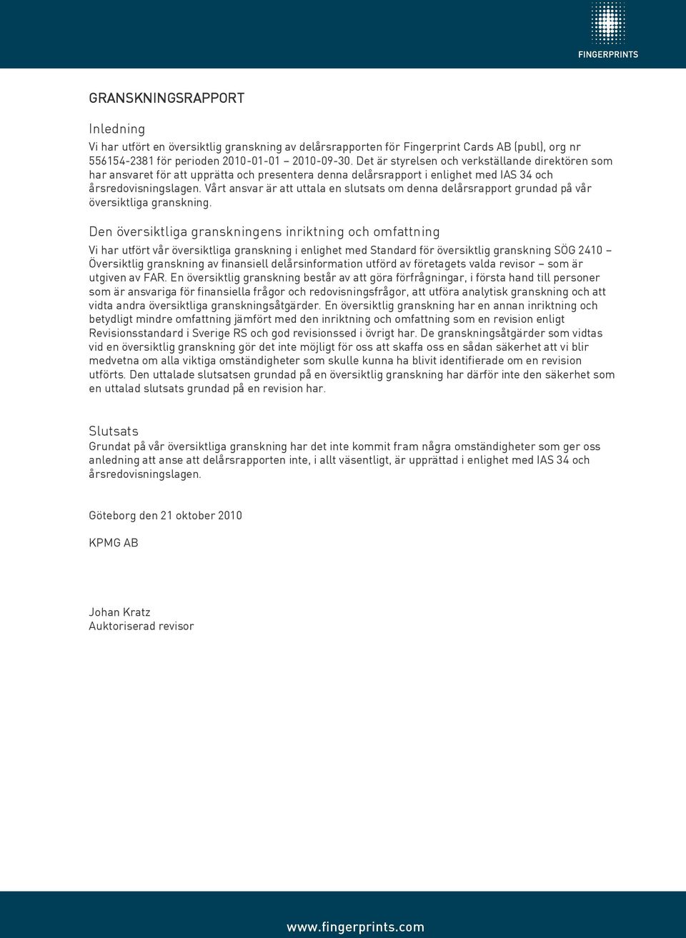 Vårt ansvar är att uttala en slutsats om denna delårsrapport grundad på vår översiktliga granskning.