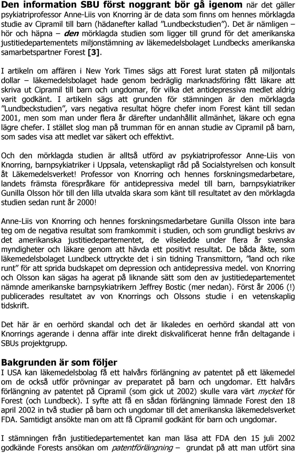 Det är nämligen hör och häpna den mörklagda studien som ligger till grund för det amerikanska justitiedepartementets miljonstämning av läkemedelsbolaget Lundbecks amerikanska samarbetspartner Forest