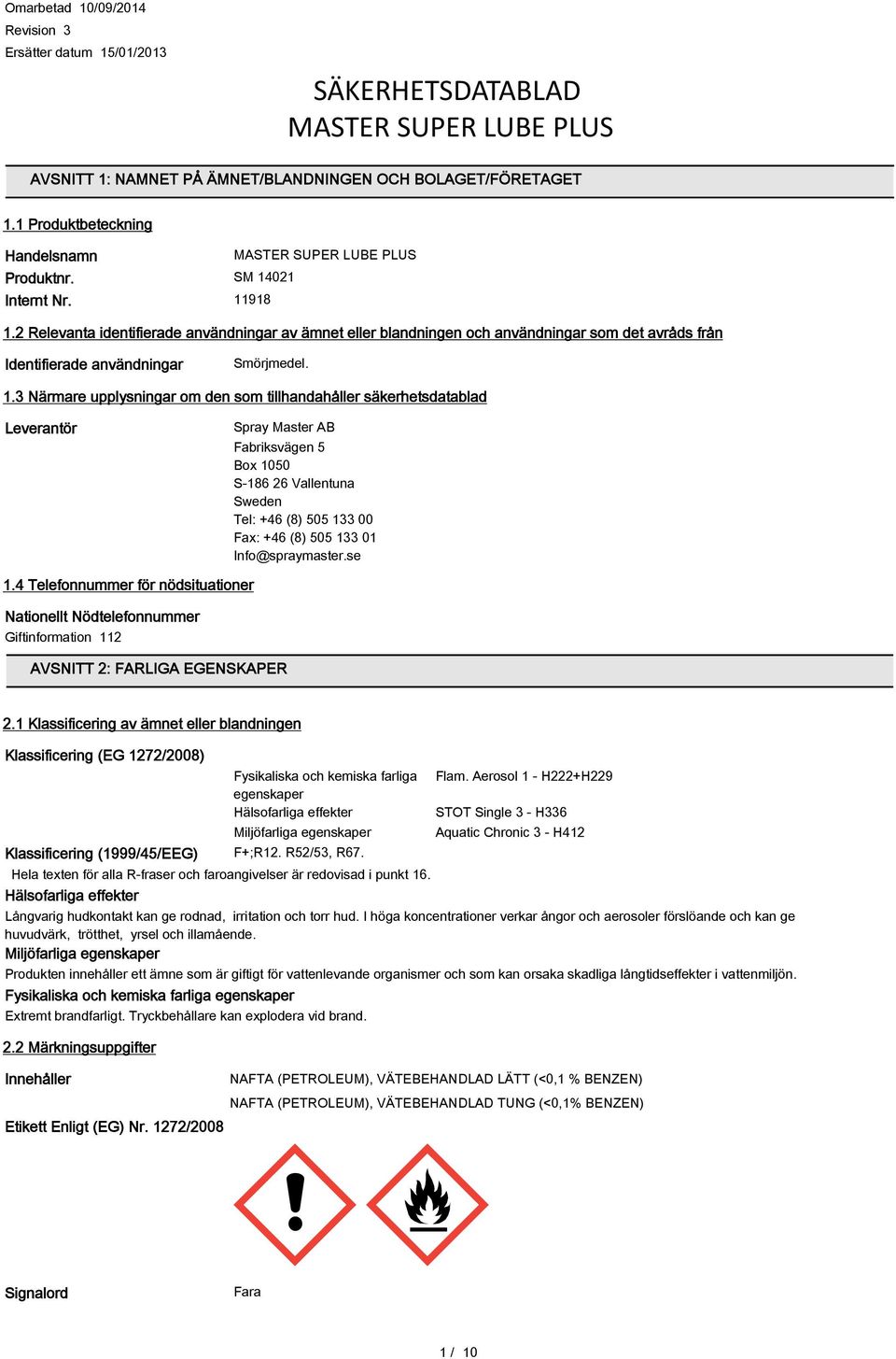 den som tillhandahåller säkerhetsdatablad Leverantör Spray Master AB Fabriksvägen 5 Box 1050 S-186 26 Vallentuna Sweden Tel: +46 (8) 505 133 00 Fax: +46 (8) 505 133 01 Info@spraymaster.se 1.
