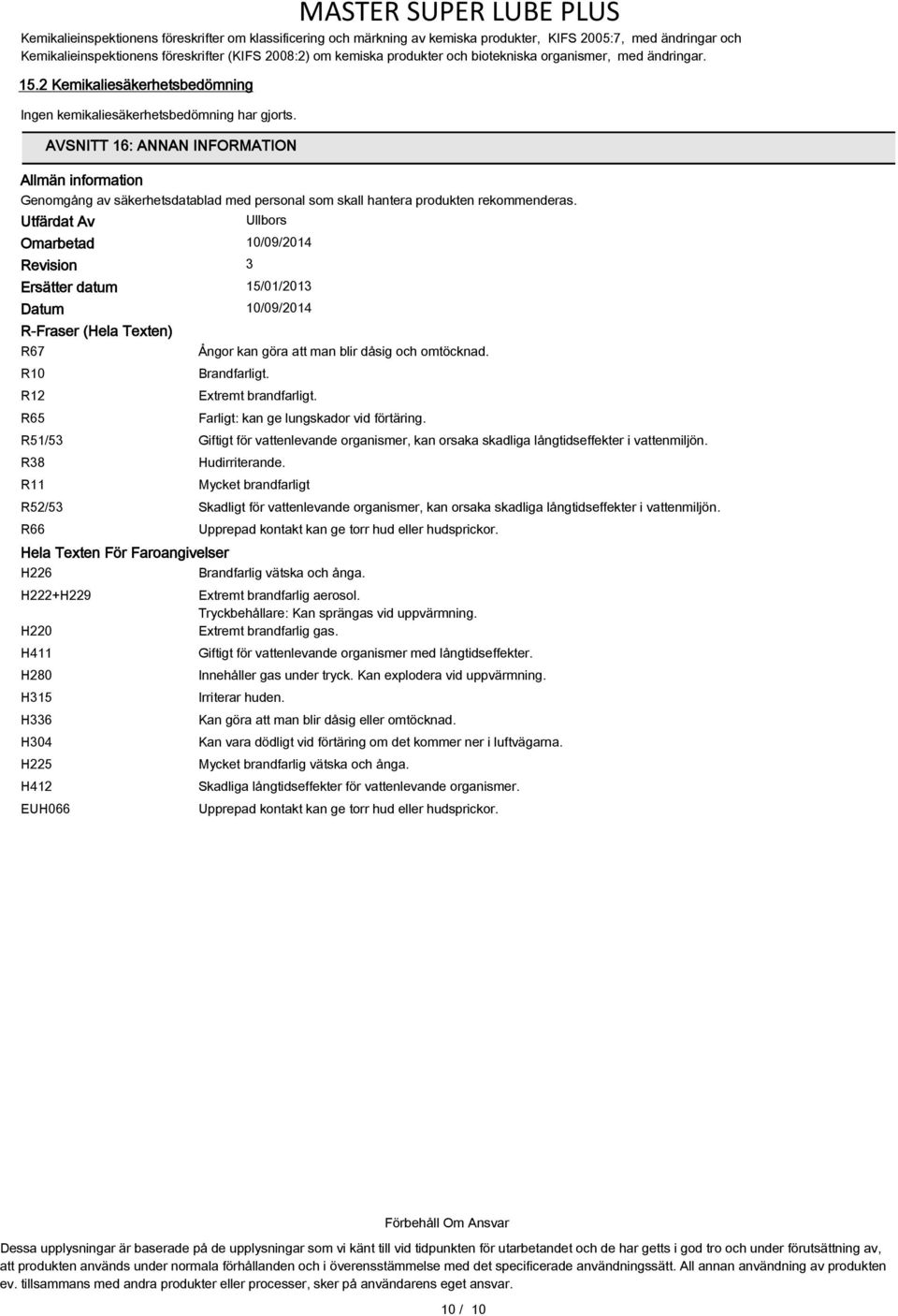 AVSNITT 16: ANNAN INFORMATION Allmän information Genomgång av säkerhetsdatablad med personal som skall hantera produkten rekommenderas.