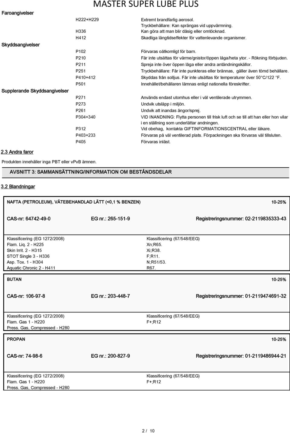 P211 Spreja inte över öppen låga eller andra antändningskällor. P251 Tryckbehållare: Får inte punkteras eller brännas, gäller även tömd behållare. P410+412 Skyddas från solljus.