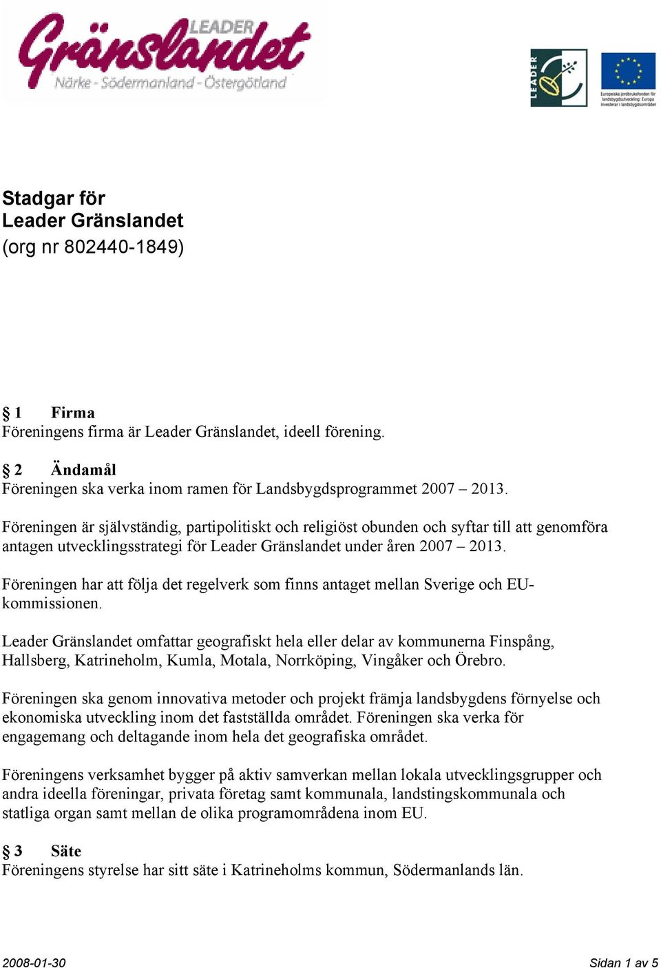 Föreningen har att följa det regelverk som finns antaget mellan Sverige och EUkommissionen.