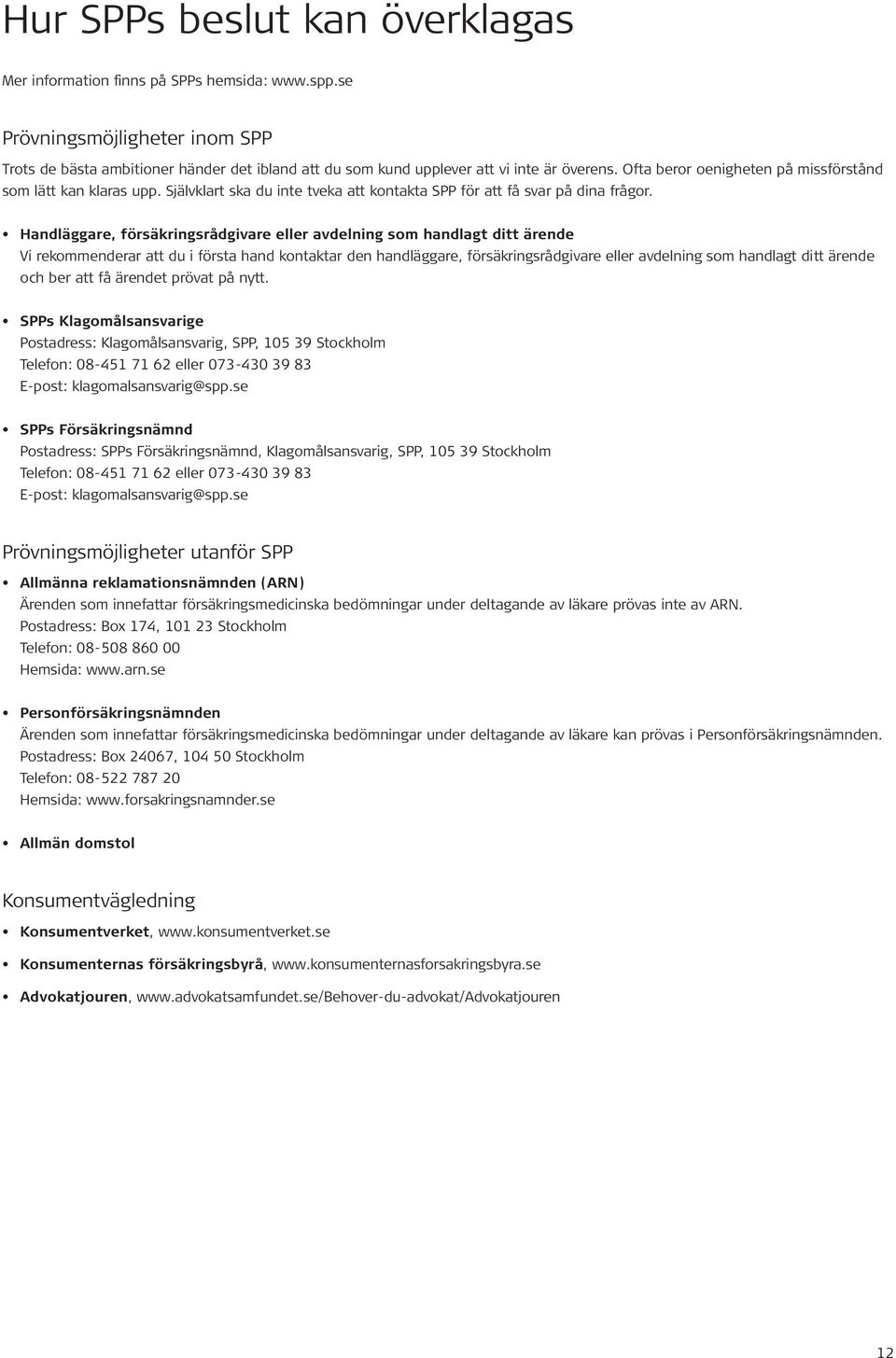 Självklart ska du inte tveka att kontakta SPP för att få svar på dina frågor.