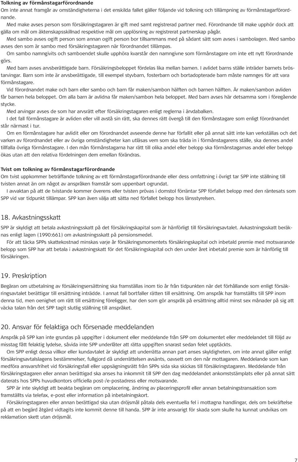 Förordnande till make upphör dock att gälla om mål om äktenskapsskillnad respektive mål om upplösning av registrerat partnerskap pågår.