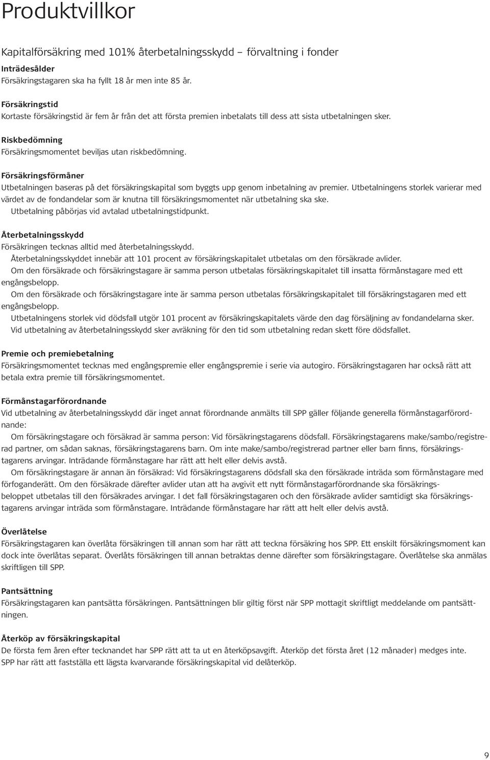 Försäkringsförmåner Utbetalningen baseras på det försäkringskapital som byggts upp genom inbetalning av premier.