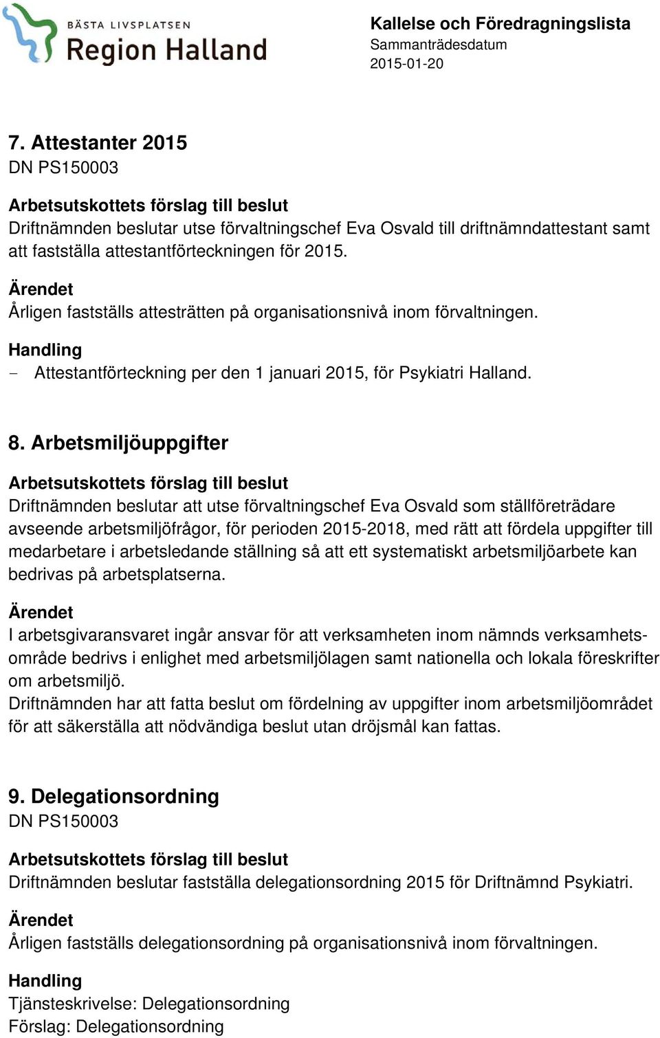 Arbetsmiljöuppgifter Driftnämnden beslutar att utse förvaltningschef Eva Osvald som ställföreträdare avseende arbetsmiljöfrågor, för perioden 2015-2018, med rätt att fördela uppgifter till