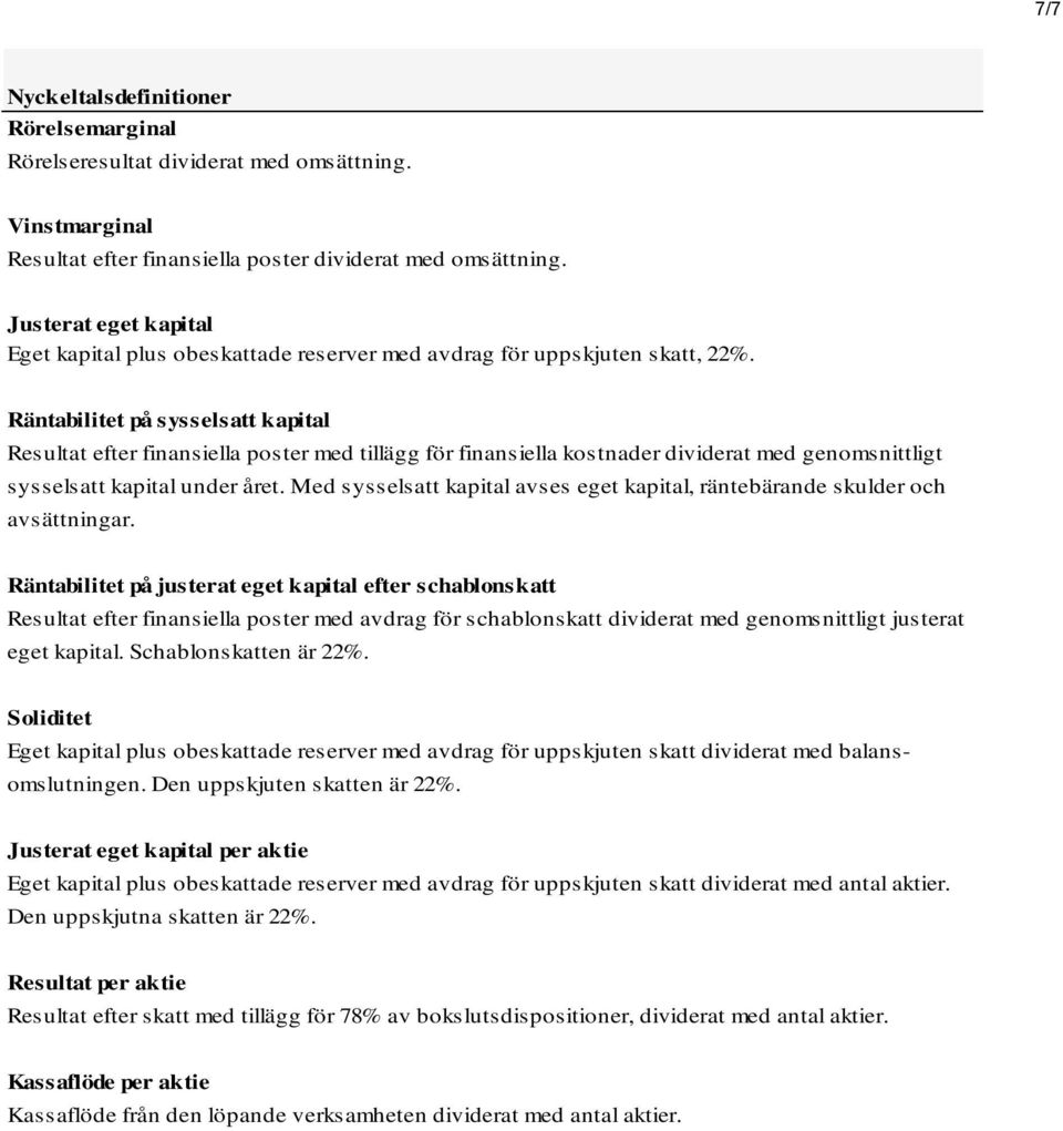 Räntabilitet på sysselsatt kapital Resultat efter finansiella poster med tillägg för finansiella kostnader dividerat med genomsnittligt sysselsatt kapital under året.