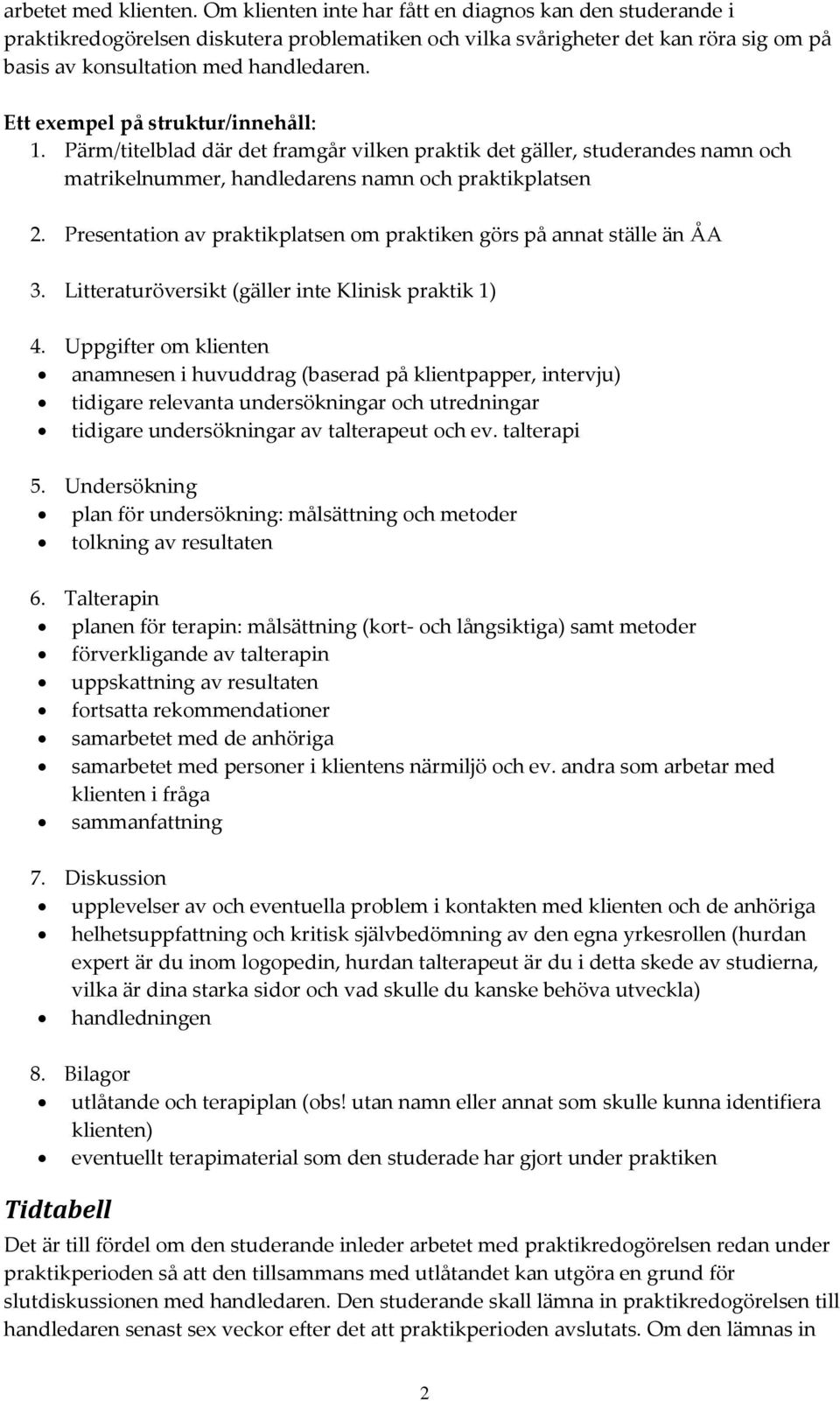 Ett exempel på struktur/innehåll: 1. Pärm/titelblad där det framgår vilken praktik det gäller, studerandes namn och matrikelnummer, handledarens namn och praktikplatsen 2.