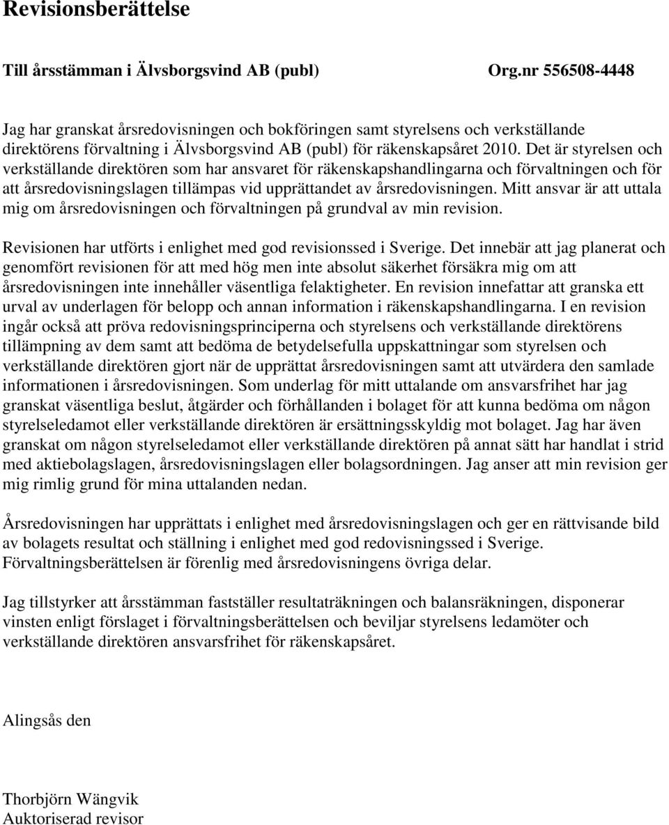 Det är styrelsen och verkställande direktören som har ansvaret för räkenskapshandlingarna och förvaltningen och för att årsredovisningslagen tillämpas vid upprättandet av årsredovisningen.