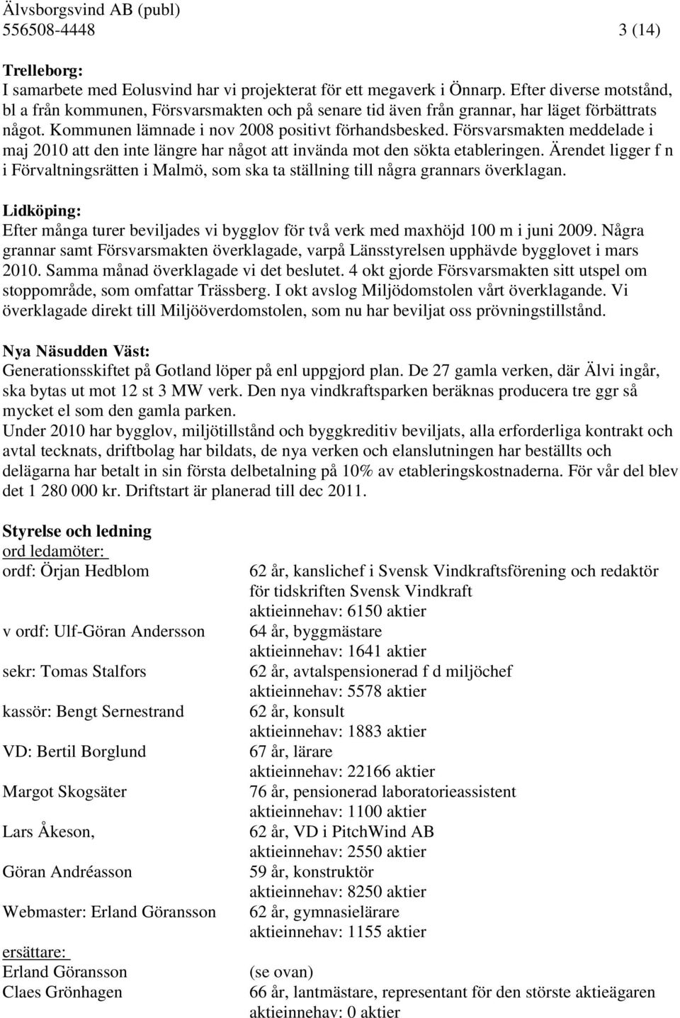 Försvarsmakten meddelade i maj 2010 att den inte längre har något att invända mot den sökta etableringen.