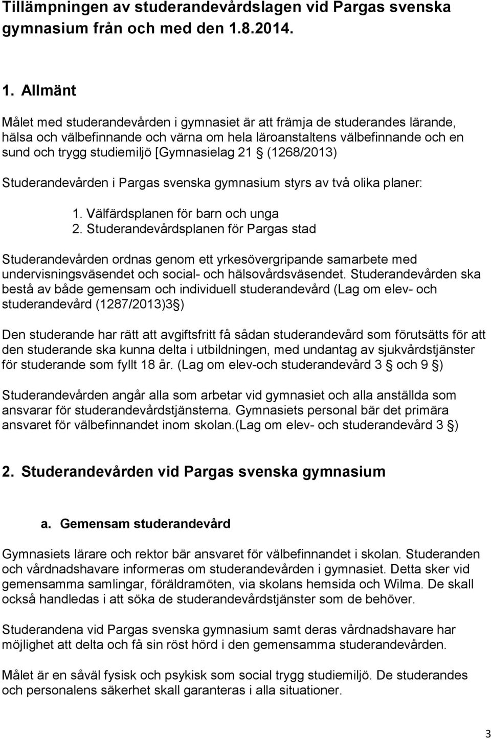 Allmänt Målet med studerandevården i gymnasiet är att främja de studerandes lärande, hälsa och välbefinnande och värna om hela läroanstaltens välbefinnande och en sund och trygg studiemiljö