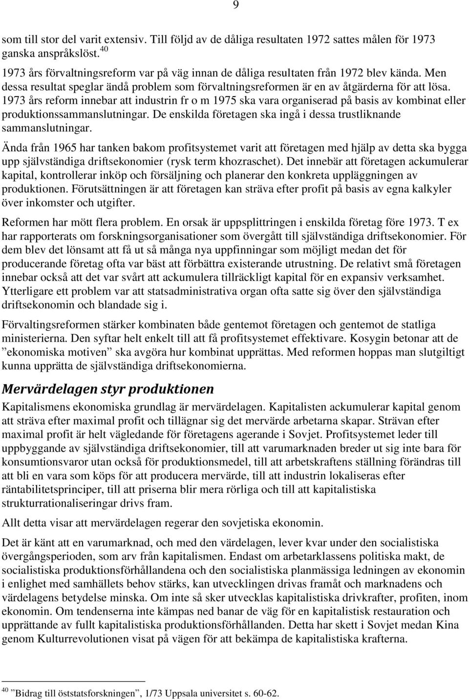 1973 års reform innebar att industrin fr o m 1975 ska vara organiserad på basis av kombinat eller produktionssammanslutningar. De enskilda företagen ska ingå i dessa trustliknande sammanslutningar.