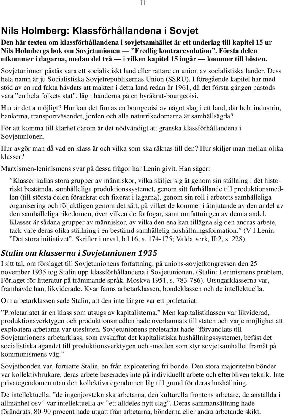 Dess hela namn är ju Socialistiska Sovjetrepublikernas Union (SSRU).