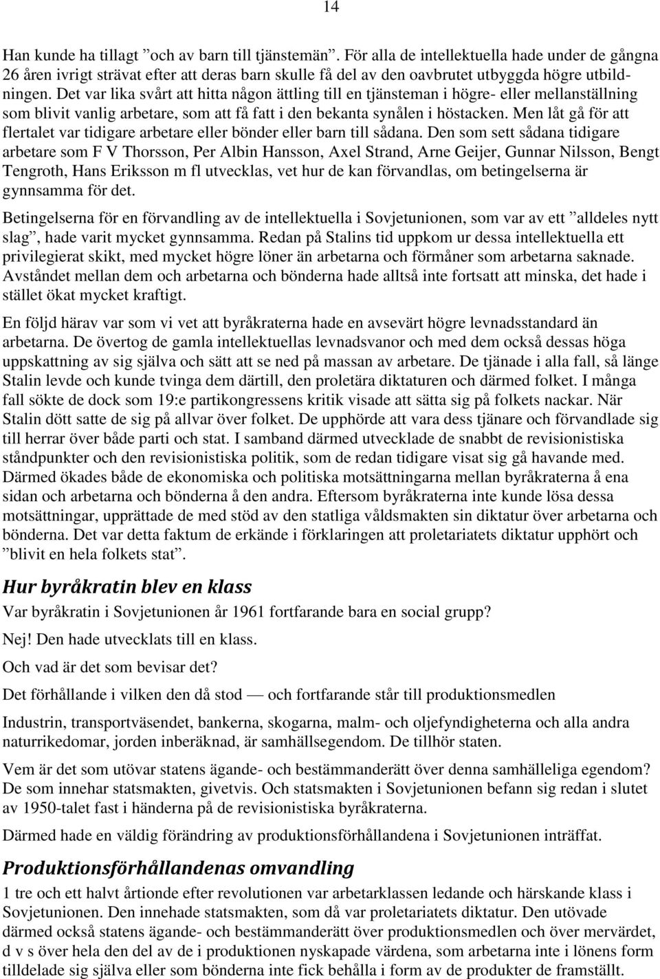 Det var lika svårt att hitta någon ättling till en tjänsteman i högre- eller mellanställning som blivit vanlig arbetare, som att få fatt i den bekanta synålen i höstacken.