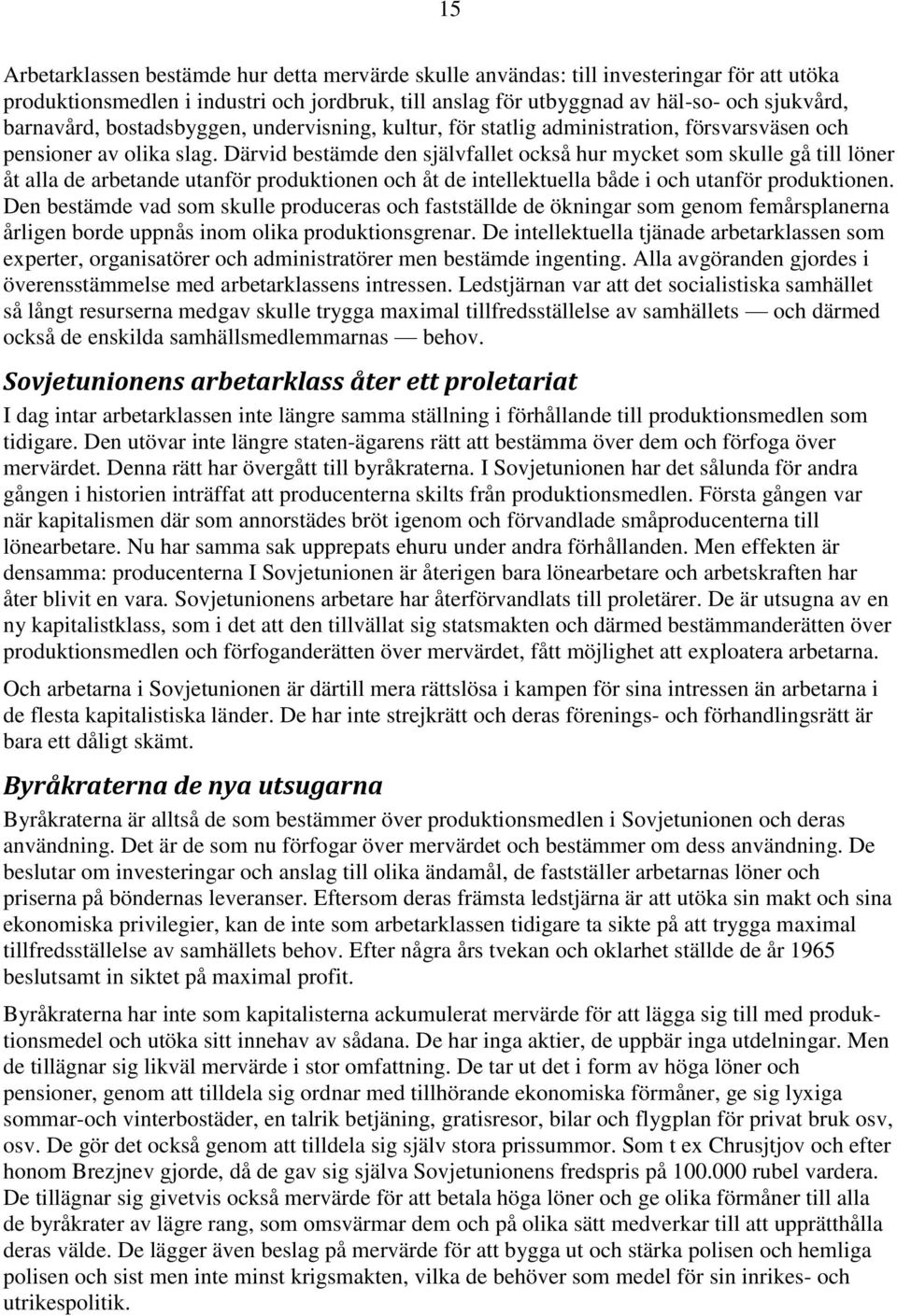 Därvid bestämde den självfallet också hur mycket som skulle gå till löner åt alla de arbetande utanför produktionen och åt de intellektuella både i och utanför produktionen.