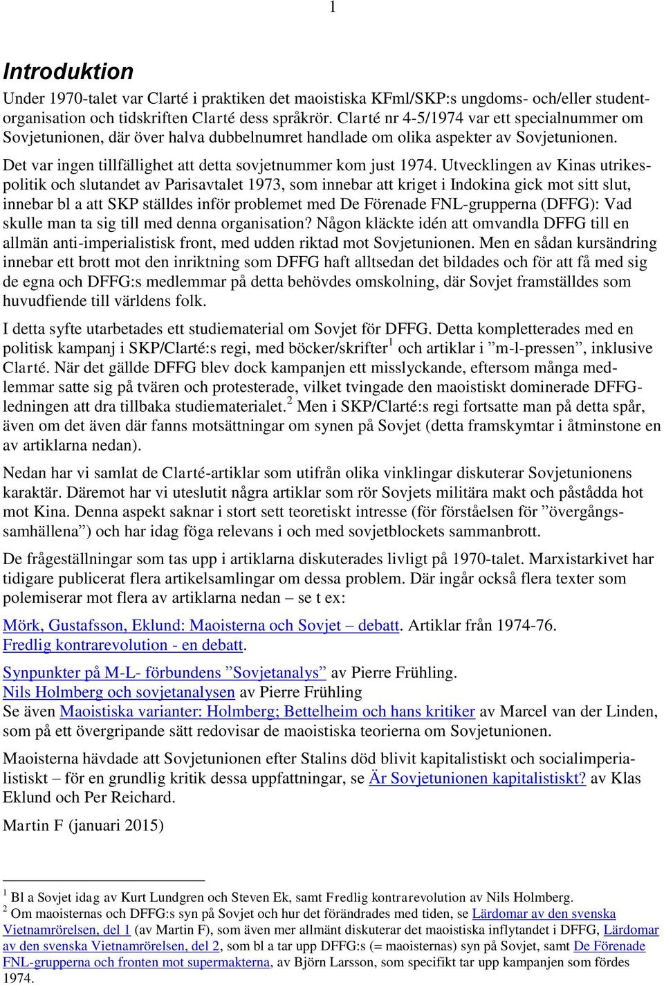 Utvecklingen av Kinas utrikespolitik och slutandet av Parisavtalet 1973, som innebar att kriget i Indokina gick mot sitt slut, innebar bl a att SKP ställdes inför problemet med De Förenade