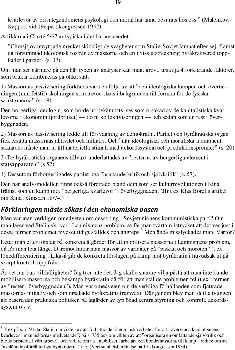 främst en försummad ideologisk fostran av massorna och en i viss utsträckning byråkratiserad toppkader i partiet (s. 37).
